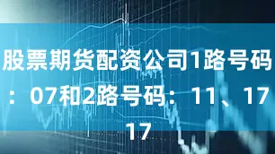 股票期货配资公司1路号码：07和2路号码：11、17