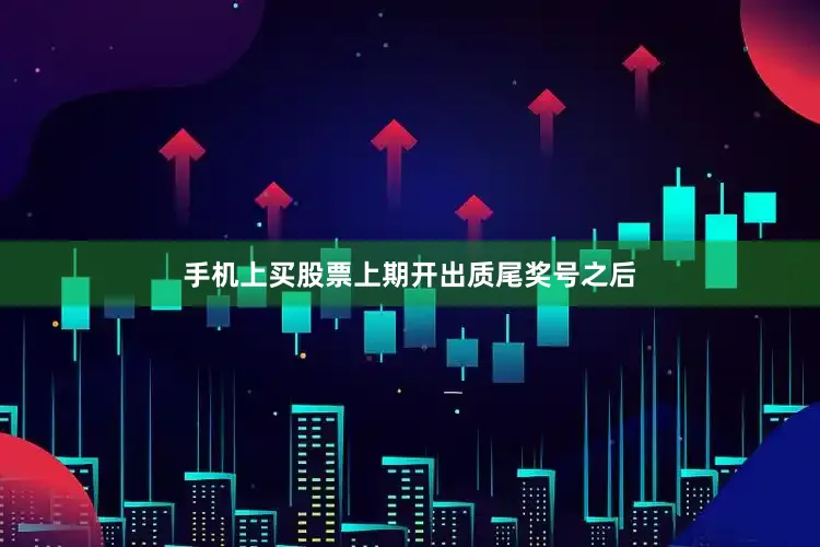 手机上买股票上期开出质尾奖号之后