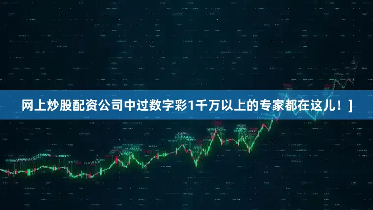 网上炒股配资公司中过数字彩1千万以上的专家都在这儿！]